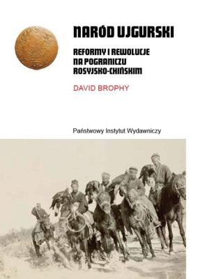Naród ujgurski. Reformy i rewolucje na pograniczu rosyjsko-chińskim. Autor: David Brophy. SmakLiter.pl Okładka książki Naród ujgurski. Reformy i rewolucje na pograniczu rosyjsko-chińskim