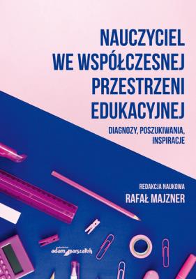 Okładka książki Nauczyciel we współczesnej przestrzeni edukacyjnej. Diagnozy, poszukiwania, inspiracje