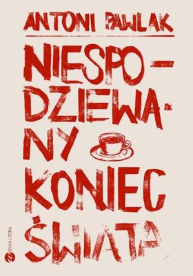 Niespodziewany koniec świata. Autor: Pawlak Antoni. SmakLiter.pl Okładka książki Niespodziewany koniec świata