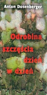 Odrobina szczęścia dzień w dzień. Autor: Anton Dosenberger. SmakLiter.pl Okładka książki Odrobina szczęścia dzień w dzień
