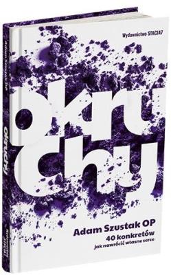 Okruchy. 40 konkretów jak nawrócić własne serce. Autor: Adam Szustak OP. SmakLiter.pl Okładka książki Okruchy. 40 konkretów jak nawrócić własne serce