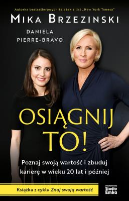 Osiągnij to! Poznaj swoją wartość i zbuduj... Autor: Mika Brzezinski, Daniela Pierre-Bravo. SmakLiter.pl Okładka książki Osiągnij to! Poznaj swoją wartość i zbuduj..