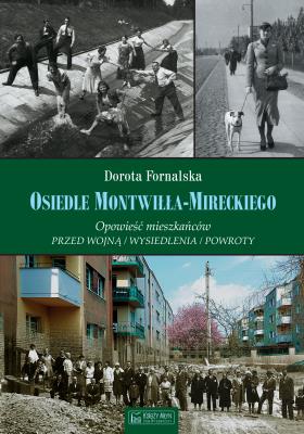 Osiedle Montwiłła-Mireckiego Opowieść mieszkańców Przed wojną / Wysiedlenia. Autor: Fornalska Dorota. SmakLiter.pl Okładka książki Osiedle Montwiłła-Mireckiego Opowieść mieszkańców Przed wojną / Wysiedlenia