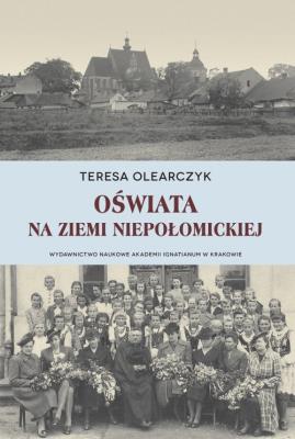 Oświata na Ziemi Niepołomickiej. Autor: Olearczyk Teresa Ewa. SmakLiter.pl Okładka książki Oświata na Ziemi Niepołomickiej