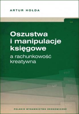 Oszustwa i manipulacje księgowe a rachunkowość kreatywna. Autor: Hołda Artur. SmakLiter.pl Okładka książki Oszustwa i manipulacje księgowe a rachunkowość kreatywna