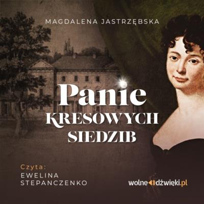 Panie kresowych siedzibCD MP3 (audiobook). Autor: Jastrzębska Magdalena. SmakLiter.pl Okładka książki Panie kresowych siedzibCD MP3 (audiobook)