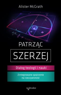 Patrząc szerzej. Dialog teologii i nauki. Autor: McGrath Alister E.. SmakLiter.pl Okładka książki Patrząc szerzej. Dialog teologii i nauki