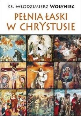 Pełnia łaski w Chrystusie. Autor: Włodzimierz Wołyniec. SmakLiter.pl Okładka książki Pełnia łaski w Chrystusie
