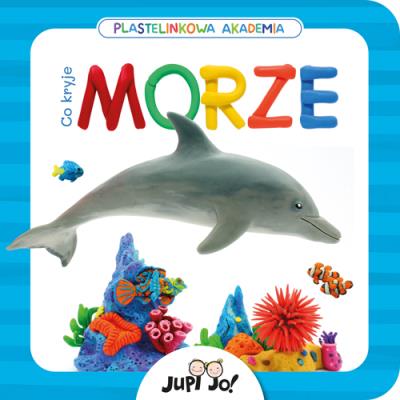 Plastelinkowa akademia Co kryje morze?. Autor: Magdalena Młodnicka (tekst); Paulina Koniuk-Fonżychowska (ilustracje). SmakLiter.pl Okładka książki Plastelinkowa akademia Co kryje morze?