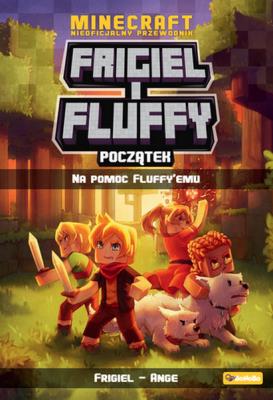 Początek. Na pomoc Fluffy`emu. Frigiel i Fluffy nieoficjalny przewodnik po świecie minecraft. Autor: Frigiel. SmakLiter.pl Okładka książki Początek. Na pomoc Fluffy`emu. Frigiel i Fluffy nieoficjalny przewodnik po świecie minecraft