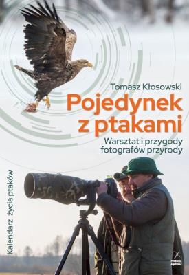Pojedynek z ptakami. Warsztat i przygody fotografów przyrody. Autor: Kłosowski Tomasz. SmakLiter.pl Okładka książki Pojedynek z ptakami. Warsztat i przygody fotografów przyrody