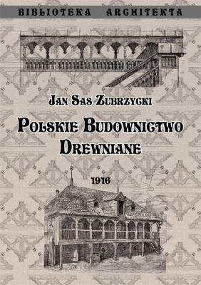 Polskie budownictwo drewiane (op. miękka). Autor: Sas Zubrzycki Jan. SmakLiter.pl Okładka książki Polskie budownictwo drewiane (op. miękka)