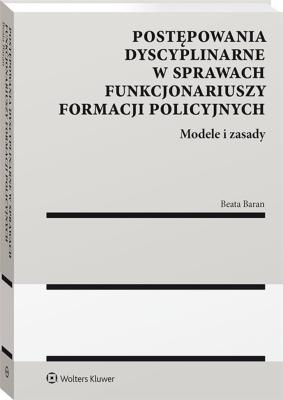 Postępowania dyscyplinarne w sprawach funkcjonariuszy formacji policyjnych. Autor: Baran Beata. SmakLiter.pl Okładka książki Postępowania dyscyplinarne w sprawach funkcjonariuszy formacji policyjnych