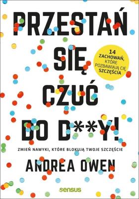 Okładka książki PRZESTAŃ SIĘ CZUĆ DO D**Y ZMIEŃ NAWYKI KTÓRE BLOKUJĄ TWOJE SZCZĘŚCIE