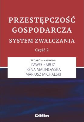Przestępczość gospodarcza. System zwalczania. Część 2. Autor: Paweł Łabuz, Irena Malinowska, Paweł Łabuz Irena Malinowska Mariusz Michalski redakcja naukowa. SmakLiter.pl Okładka książki Przestępczość gospodarcza. System zwalczania. Część 2