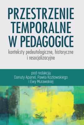 Przestrzenie temporalne w pedagogice - konteksty. Autor: Apanel Danuta, Paweł Kozłowski (red.), Ewa Murawska. SmakLiter.pl Okładka książki Przestrzenie temporalne w pedagogice - konteksty