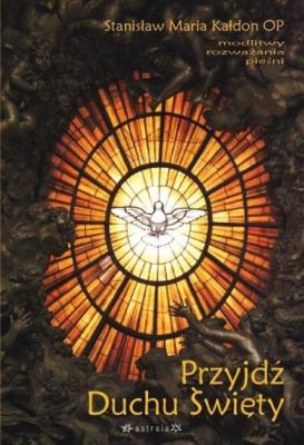 Przyjdź Duchu Święty. Autor: Stanisław Maria Kałdon. SmakLiter.pl Okładka książki Przyjdź Duchu Święty