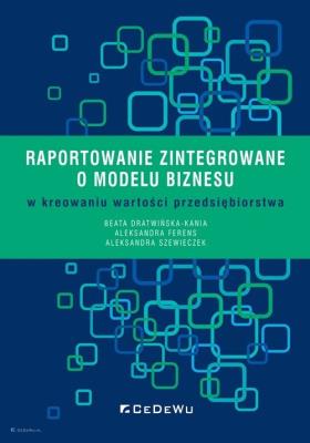Raportowanie zintegrowane o modelu biznesu w kreowaniu wartości przedsiębiorstwa. Autor: Dratwińska-Kania Beata, Ferens Aleksandra, Aleksandra Szewieczek. SmakLiter.pl Okładka książki Raportowanie zintegrowane o modelu biznesu w kreowaniu wartości przedsiębiorstwa