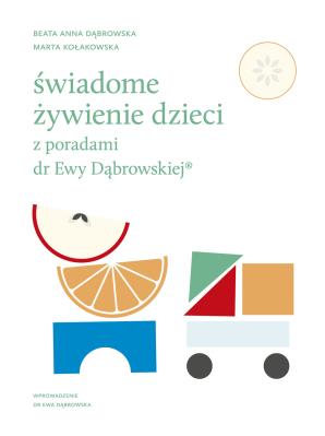 Świadome żywienie dzieci z poradami dr Ewy Dąbrowskiej. Autor: Beata Anna Dąbrowska, Marta Kołakowska. SmakLiter.pl Okładka książki Świadome żywienie dzieci z poradami dr Ewy Dąbrowskiej