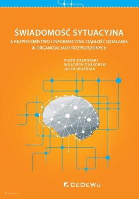 Świadomość sytuacyjna a bezpieczeństwo i informacyjna ciągłość działania w organizacjach rozproszony. Autor: Piotr Zaskórski, Wojciech Zaskórski, Jacek Woźniak. SmakLiter.pl Okładka książki Świadomość sytuacyjna a bezpieczeństwo i informacyjna ciągłość działania w organizacjach rozproszony