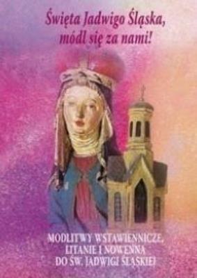 Święta Jadwigo Śląska,módl się za nami!. Autor:   Praca zbiorowa. SmakLiter.pl Okładka książki Święta Jadwigo Śląska,módl się za nami!