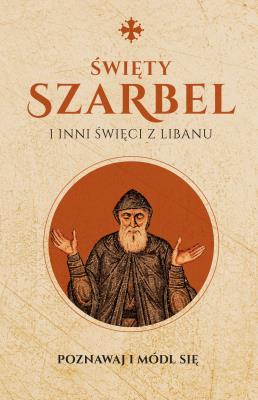 Święty Szarbel i inni święci z Libanu Modlitewnik. Autor: MONIKA BIAŁKOWSKA. SmakLiter.pl Okładka książki Święty Szarbel i inni święci z Libanu Modlitewnik