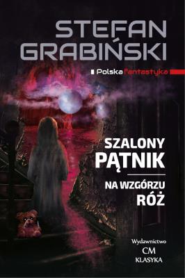 Szalony Pątnik, Na wzgórzu róż. Autor: Grabiński Stefan. SmakLiter.pl Okładka książki Szalony Pątnik, Na wzgórzu róż