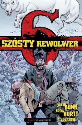 Szósty rewolwer T.5 Zimowe wilki. Autor: Cullen Bunn. SmakLiter.pl Okładka książki Szósty rewolwer T.5 Zimowe wilki