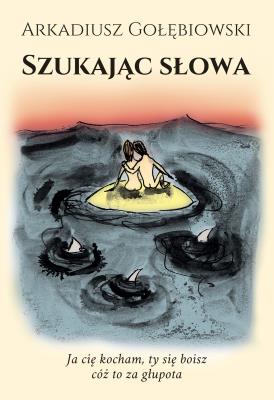 Szukając słowa. Autor: Arkadiusz Gołębiowski. SmakLiter.pl Okładka książki Szukając słowa
