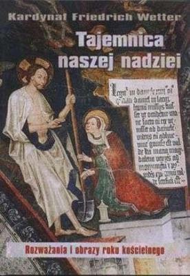 Tajemnica naszej nadziei. Rozważania i obrazy.... Autor: Friedrich Wetter. SmakLiter.pl Okładka książki Tajemnica naszej nadziei. Rozważania i obrazy...