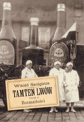 Tamten Lwów T.6 Rozmaitości. Autor: Witold Szolginia. SmakLiter.pl Okładka książki Tamten Lwów T.6 Rozmaitości