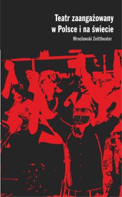 Teatr zaangażowany w Polsce i na świecie. Wrocławski Zeittheater. Autor: Gołaczyńska Magdalena, Justyna Kowalik, Rudzki Piotr. SmakLiter.pl Okładka książki Teatr zaangażowany w Polsce i na świecie. Wrocławski Zeittheater