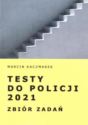 Testy do Policji 2021. Zbiór zadań. Autor: Kaczmarek Marcin. SmakLiter.pl Okładka książki Testy do Policji 2021. Zbiór zadań