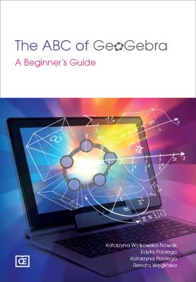 The ABC of GeoGebra. A Beginner's Guide. Autor: Katarzyna Winkowska-Nowak (red.), Pobiega Edyta. SmakLiter.pl Okładka książki The ABC of GeoGebra. A Beginner's Guide
