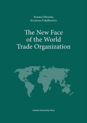 The New Face of the World Trade Organization. Autor: Renata Orłowska, Krystyna Żołądkiewicz. SmakLiter.pl Okładka książki The New Face of the World Trade Organization