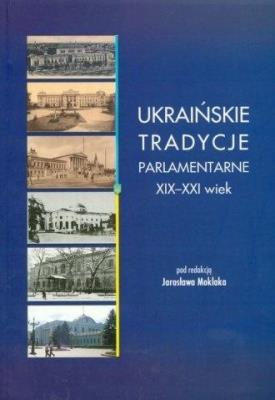 Ukraińskie tradycje parlamentarne XIX-XXI wiek. Autor: red. Jarosław Moklak. SmakLiter.pl Okładka książki Ukraińskie tradycje parlamentarne XIX-XXI wiek