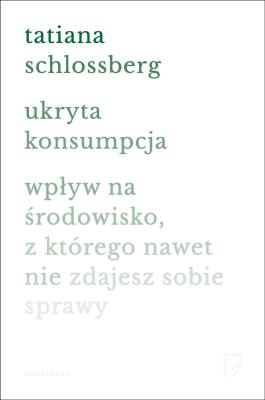 Ukryta konsumpcja. Autor: Schlossberg Tatiana. SmakLiter.pl Okładka książki Ukryta konsumpcja