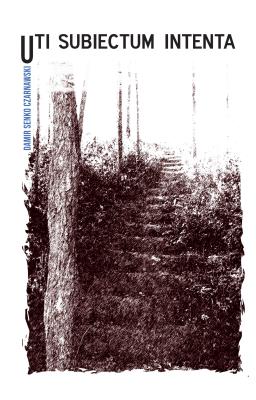 Uti subiectum intenta. Autor: Damir Senko Czarnawski. SmakLiter.pl Okładka książki Uti subiectum intenta