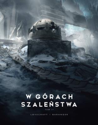 W górach szaleństwa. Tom 2. Autor: Howard Phillips Lovecraft, Françoise Baranger. SmakLiter.pl Okładka książki W górach szaleństwa. Tom 2