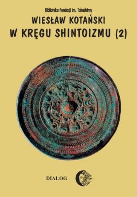 W kręgu shintoizmu Doktryna kult organizacja Tom 2. Autor: Kotański Wiesław. SmakLiter.pl Okładka książki W kręgu shintoizmu Doktryna kult organizacja Tom 2