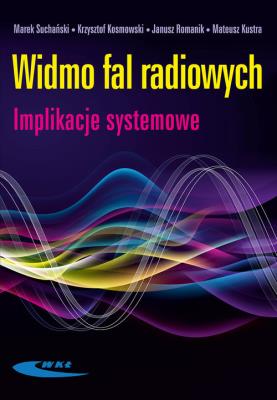 Widmo fal radiowych. Imlikacje systemowe. Autor: Suchański, Kosmowski Krzysztof, Romanik Janusz, Kustra Mateusz. SmakLiter.pl Okładka książki Widmo fal radiowych. Imlikacje systemowe