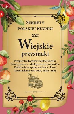 Wiejskie przysmaki. Sekrety polskiej kuchni. Autor: Opracowanie zbiorowe. SmakLiter.pl Okładka książki Wiejskie przysmaki. Sekrety polskiej kuchni