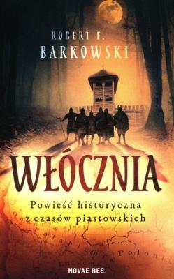 Włócznia. Powieść historyczna z czasów piastowskich. Autor: Robert F. Barkowski. SmakLiter.pl Okładka książki Włócznia. Powieść historyczna z czasów piastowskich