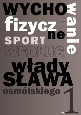 Wychowanie fizyczne i sport według Władysława Osmólskiego 1. Autor: Osmólski Władysław. SmakLiter.pl Okładka książki Wychowanie fizyczne i sport według Władysława Osmólskiego 1