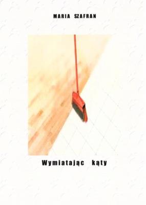 Wymiatając kąty. Autor: Maria Szafran. SmakLiter.pl Okładka książki Wymiatając kąty