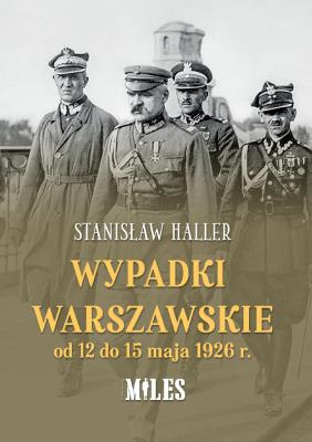 Wypadki warszawskie od 12 do 15 maja 1926 r.. Autor: Haller Stanisław. SmakLiter.pl Okładka książki Wypadki warszawskie od 12 do 15 maja 1926 r.