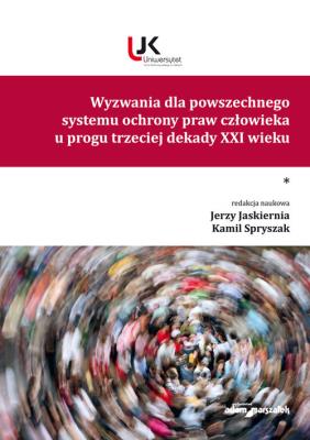 Wyzwania dla powszechnego systemu ochrony praw człowieka u progu trzeciej dekady XXI wieku. Tom I. Autor: (red.) Jerzy Jaskiernia, Spryszak Kamil. SmakLiter.pl Okładka książki Wyzwania dla powszechnego systemu ochrony praw człowieka u progu trzeciej dekady XXI wieku. Tom I