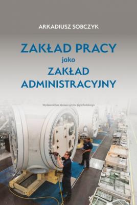 Zakład pracy jako zakład administracyjny. Autor: Sobczyk Arkadiusz. SmakLiter.pl Okładka książki Zakład pracy jako zakład administracyjny