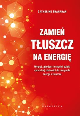 Okładka książki Zamień tłuszcz na energię. Wygraj z głodem i schudnij dzięki naturalnej zdolności do czerpania energii z tłuszczu