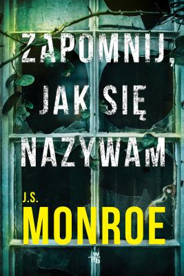 Zapomnij, jak się nazywam. Autor: J.S. Monroe. SmakLiter.pl Okładka książki Zapomnij, jak się nazywam